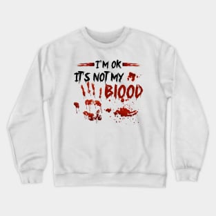 I'm Ok It's Not My Blood Crewneck Sweatshirt